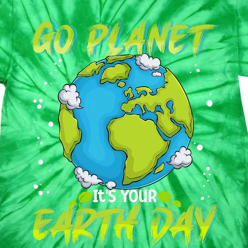 Earth Day Go Planet Its Your Earth Day Tie-Dye T-Shirt