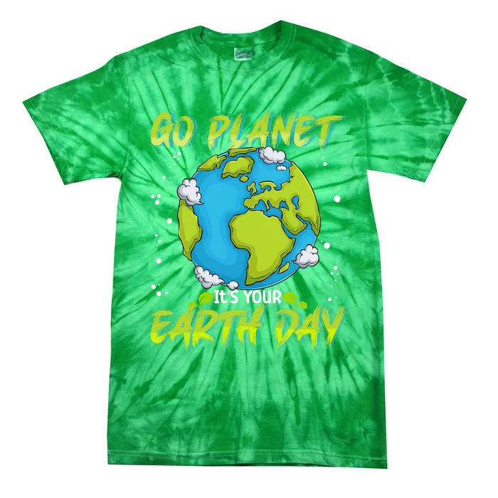 Earth Day Go Planet Its Your Earth Day Tie-Dye T-Shirt