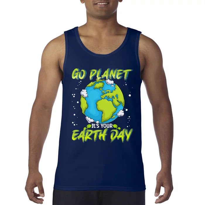 Earth Day Go Planet Its Your Earth Day Tank Top