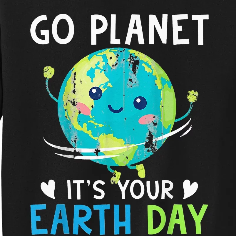 Earth Day Go planet It's Your Earth Day Tall Sweatshirt