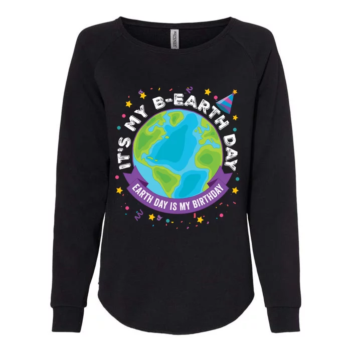 Earth Day Is My Birthday Its My Bcute Giftearth Day April 22 Gift Womens California Wash Sweatshirt