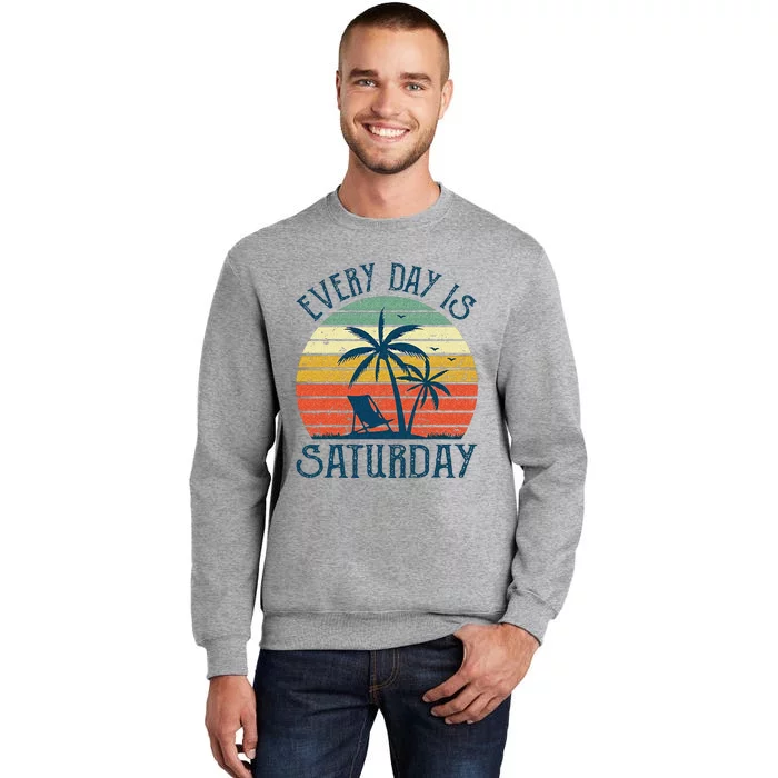 Every Day Is Saturday Funny Retirement Gift Men Women Tall Sweatshirt