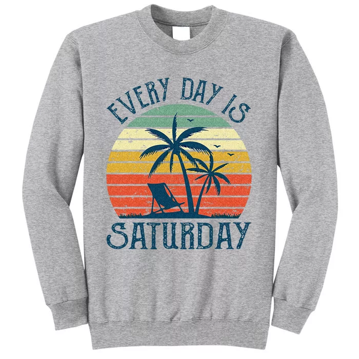 Every Day Is Saturday Funny Retirement Gift Men Women Tall Sweatshirt