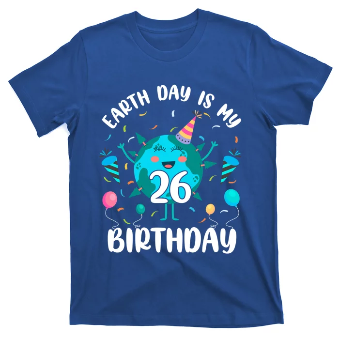 Earth Day Is My 26th Birthday Tee Born In April Birthday Gift T-Shirt