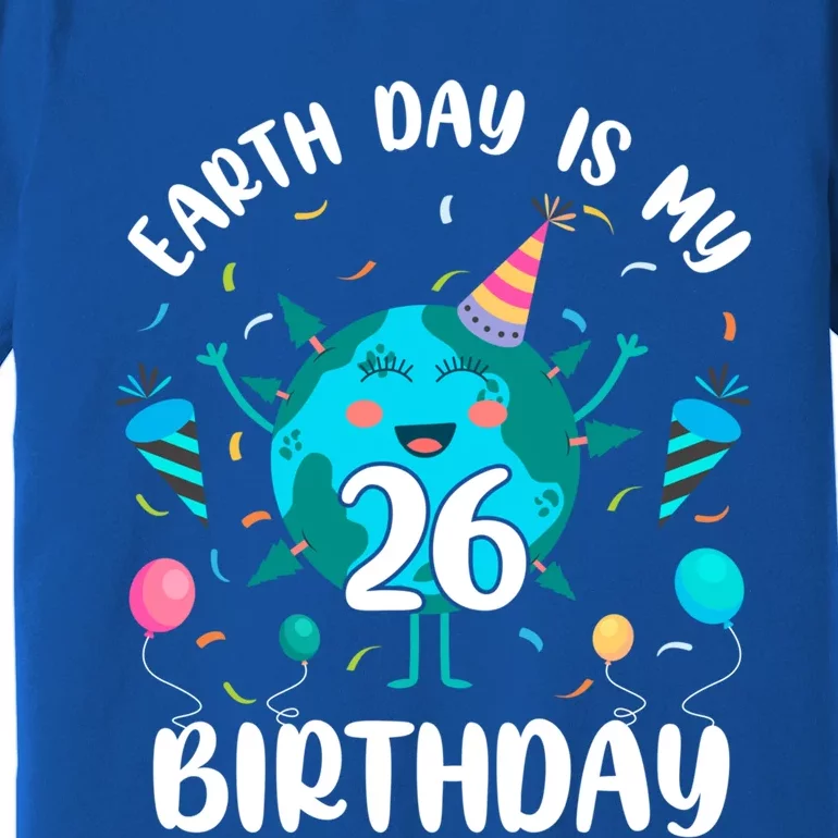 Earth Day Is My 26th Birthday Tee Born In April Birthday Gift Premium T-Shirt