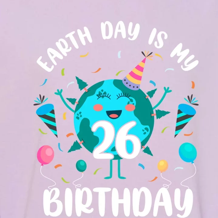 Earth Day Is My 26th Birthday Tee Born In April Birthday Gift Garment-Dyed Sweatshirt