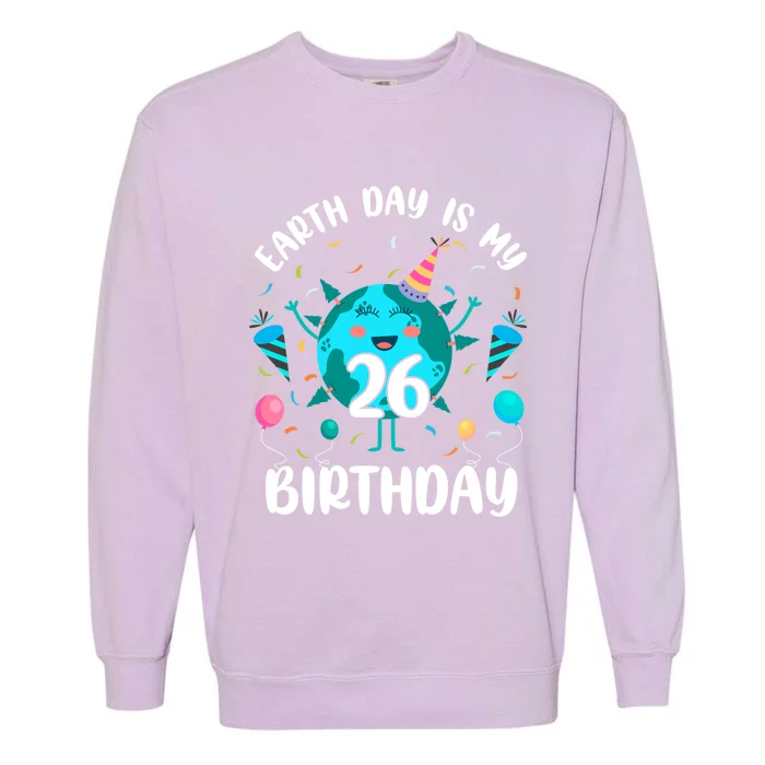 Earth Day Is My 26th Birthday Tee Born In April Birthday Gift Garment-Dyed Sweatshirt