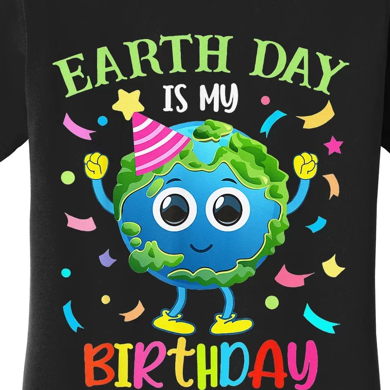 Earth Day Is My Birthday Pro Environment Birthday Party Women's T-Shirt