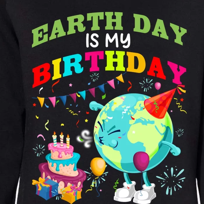 Earth Day Is My Birthday Save Our Planet Environt Protect Cute Gift Womens California Wash Sweatshirt