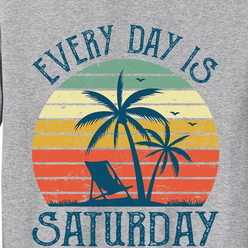 Every Day Is Saturday Funny Retirement Gift Tall Sweatshirt