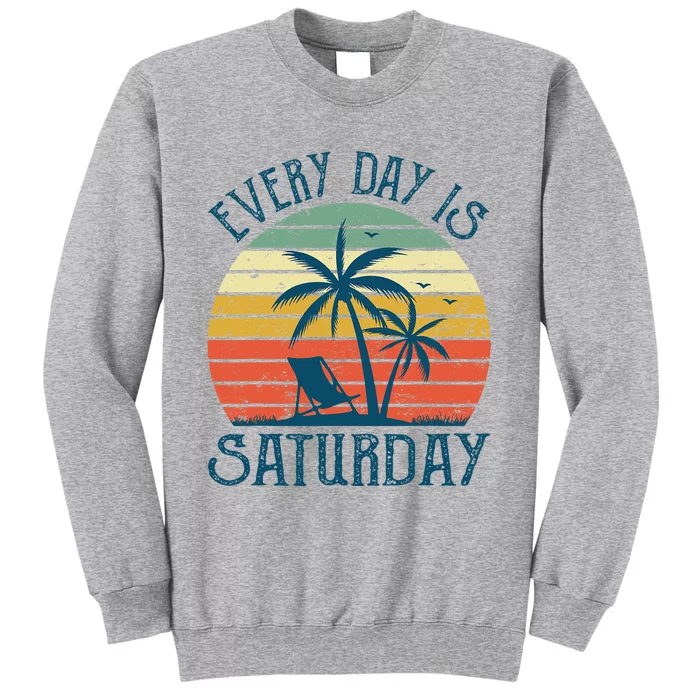 Every Day Is Saturday Funny Retirement Gift Tall Sweatshirt