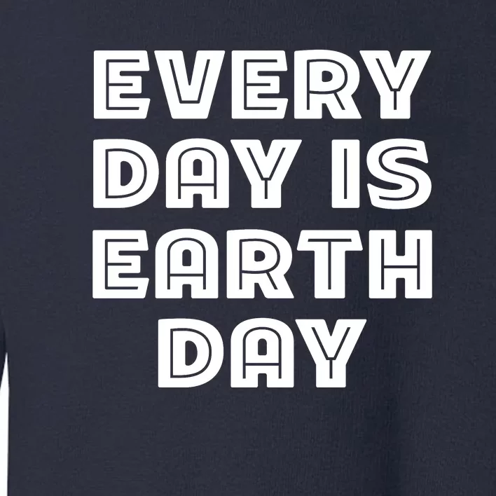 Every Day Is Earth Day Toddler Sweatshirt