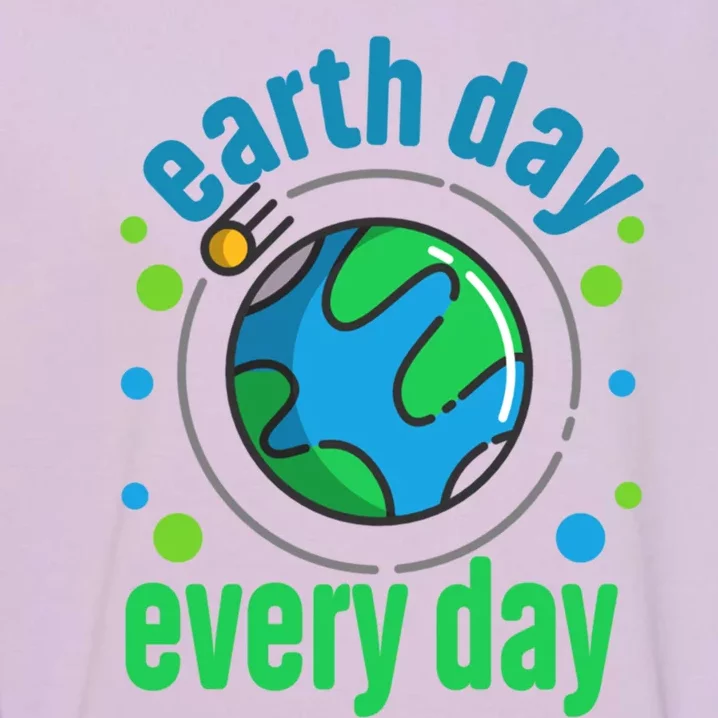 Earth Day Is Everyday Happy Earth Day Great Gift Garment-Dyed Sweatshirt