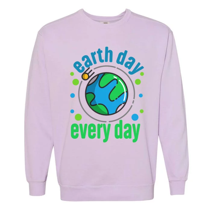 Earth Day Is Everyday Happy Earth Day Great Gift Garment-Dyed Sweatshirt