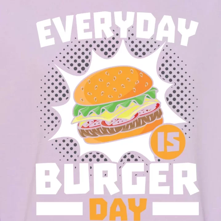 Every Day Is Burger Day Hamburger Eater Food Lover Foodie Great Gift Garment-Dyed Sweatshirt