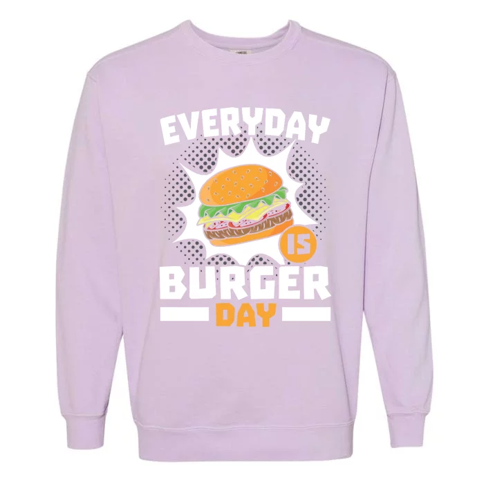 Every Day Is Burger Day Hamburger Eater Food Lover Foodie Great Gift Garment-Dyed Sweatshirt