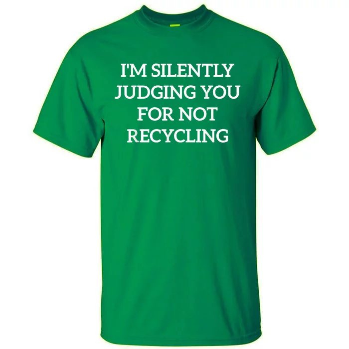 Earth Day IM Silently Judging You For Not Recycling Tall T-Shirt