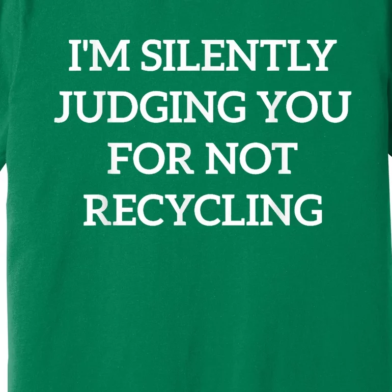 Earth Day IM Silently Judging You For Not Recycling Premium T-Shirt