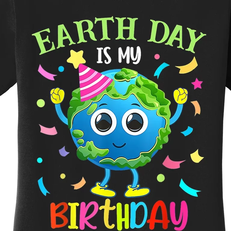 Earth Day Is My Birthday Pro Environment Birthday Party Women's T-Shirt