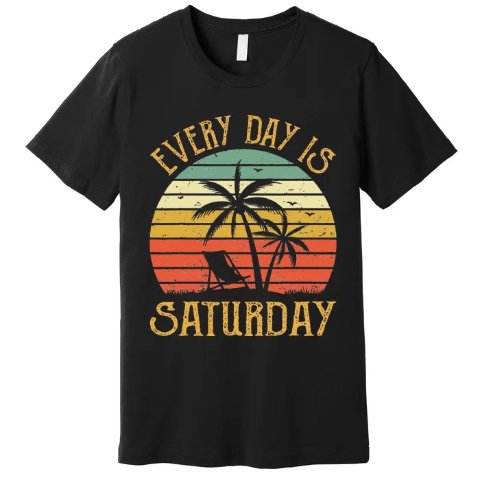 Every Day Is Saturday Funny Retirement Gift Premium T-Shirt