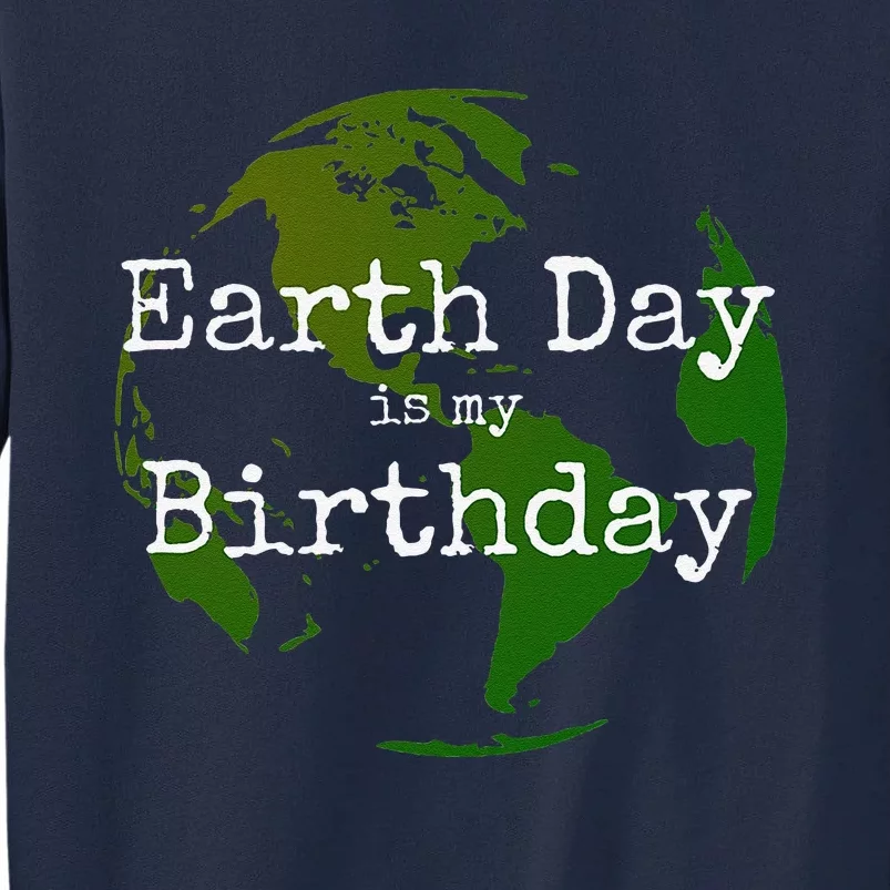 Earth Day Is My Birthday Tall Sweatshirt