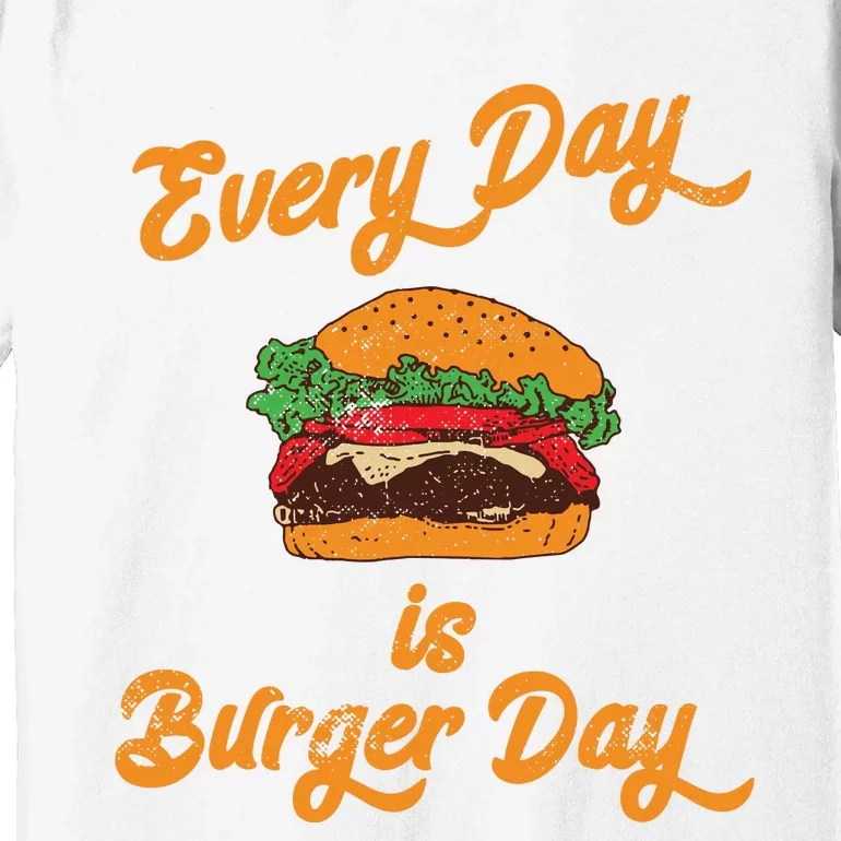 Every Day Is Burger Day Hamburger Fast Food Lover Premium T-Shirt