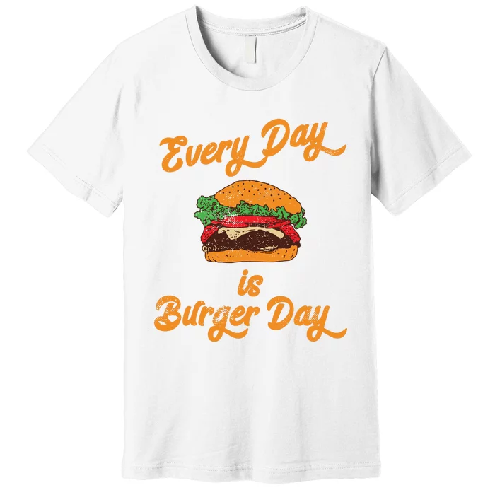 Every Day Is Burger Day Hamburger Fast Food Lover Premium T-Shirt