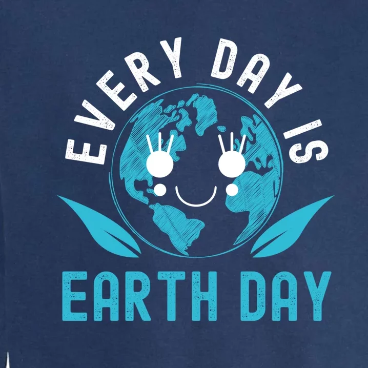 Every Day Is Earth Day Mother Earth Pro Environt Meaningful Gift Garment-Dyed Sweatshirt