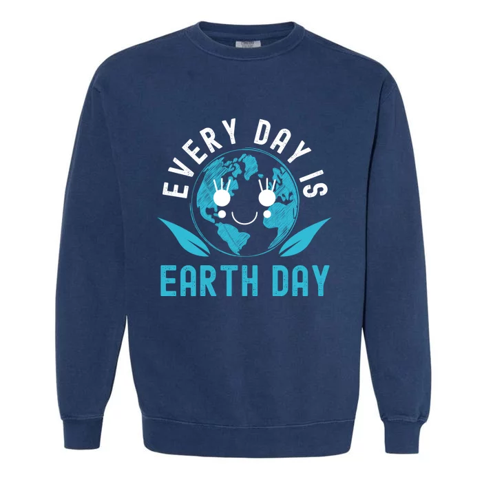 Every Day Is Earth Day Mother Earth Pro Environt Meaningful Gift Garment-Dyed Sweatshirt