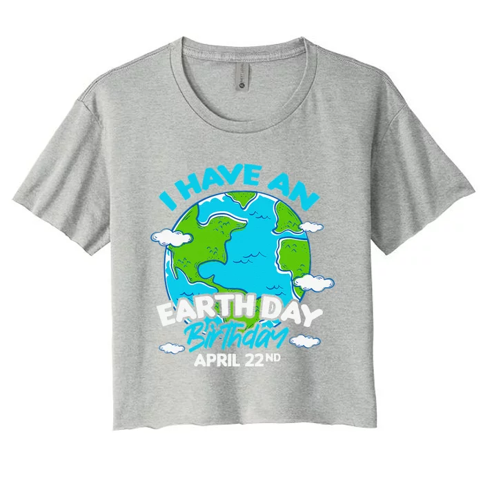 Earth Day I Have An Earth Day Birthday April 22nd Women's Crop Top Tee