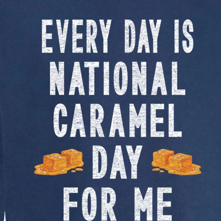 Every Day Is National Caramel Day To Me Funny Gift Garment-Dyed Sweatshirt