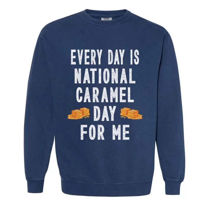 Every Day Is National Caramel Day To Me Funny Gift Garment-Dyed Sweatshirt