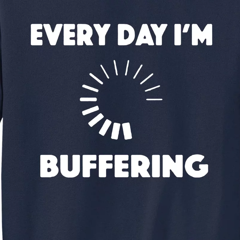 Every Day Im Buffering Tall Sweatshirt