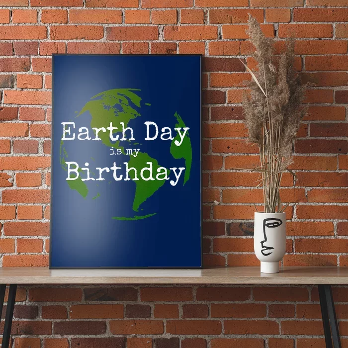 Earth Day Is My Birthday Poster