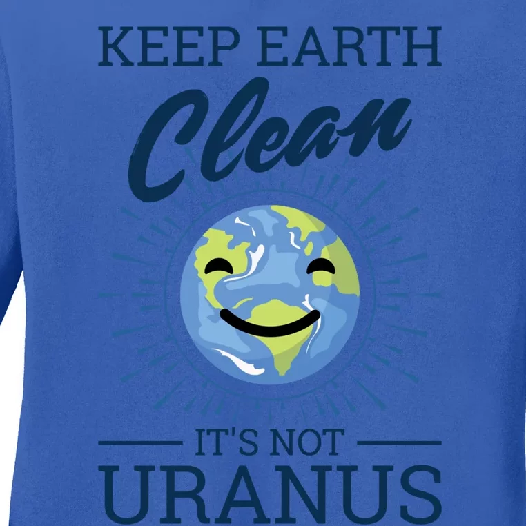 Earth Day Keep Earth Clean It's Not Uranus Great Gift Ladies Long Sleeve Shirt