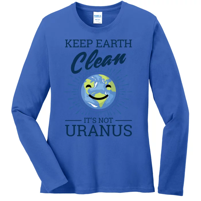 Earth Day Keep Earth Clean It's Not Uranus Great Gift Ladies Long Sleeve Shirt