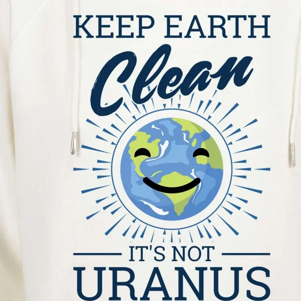 Earth Day Keep Earth Clean Its Not Uranus Cool Gift Womens Funnel Neck Pullover Hood