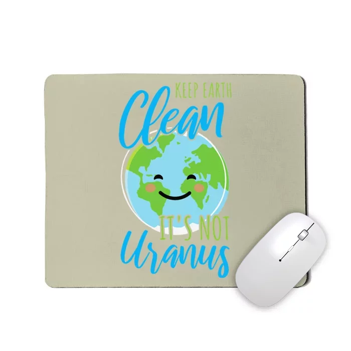 Earth Day Keep Earth Clean It's Not Uranus Mousepad