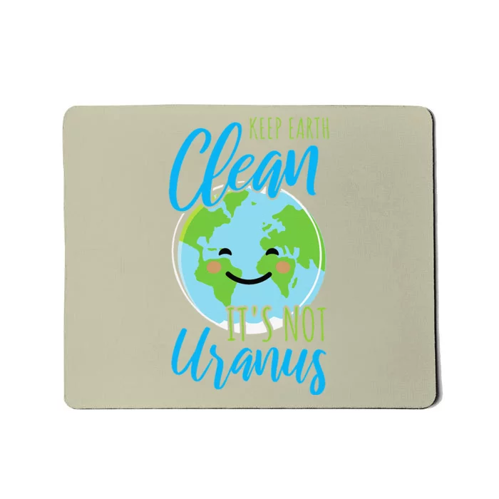 Earth Day Keep Earth Clean It's Not Uranus Mousepad