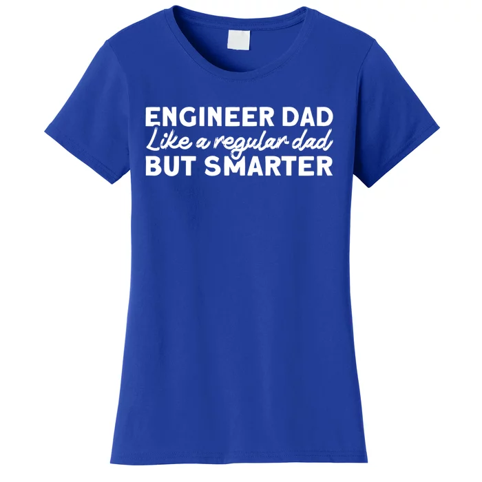 Engineer Dad Like A Regular But Smarter Engineer Dad Cute Gift Women's T-Shirt