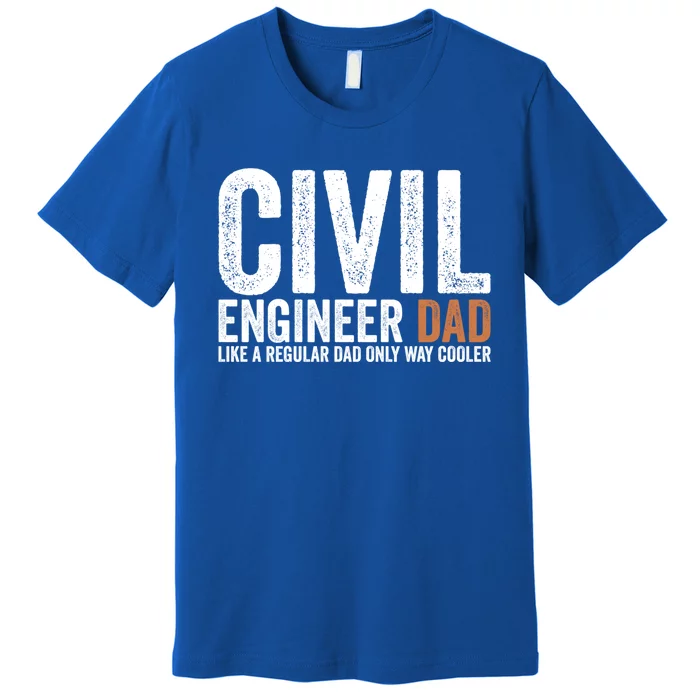 Engineer Dad Like A Regular Dad Civil Engineer Meaningful Gift Premium T-Shirt