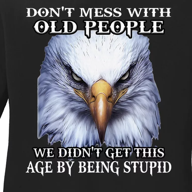 Eagle DonT Mess With Old People We DidnT Get This Age By Ladies Long Sleeve Shirt