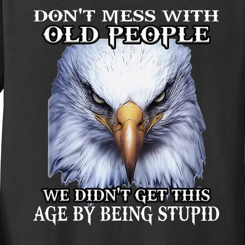 Eagle DonT Mess With Old People We DidnT Get This Age By Kids Long Sleeve Shirt