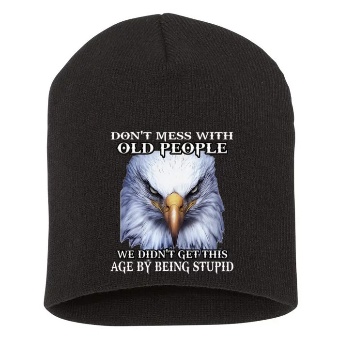 Eagle DonT Mess With Old People We DidnT Get This Age By Short Acrylic Beanie