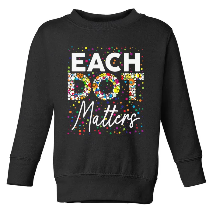 Each Dot Matters Polka Dot Lover Happy Dot Day Gift Toddler Sweatshirt