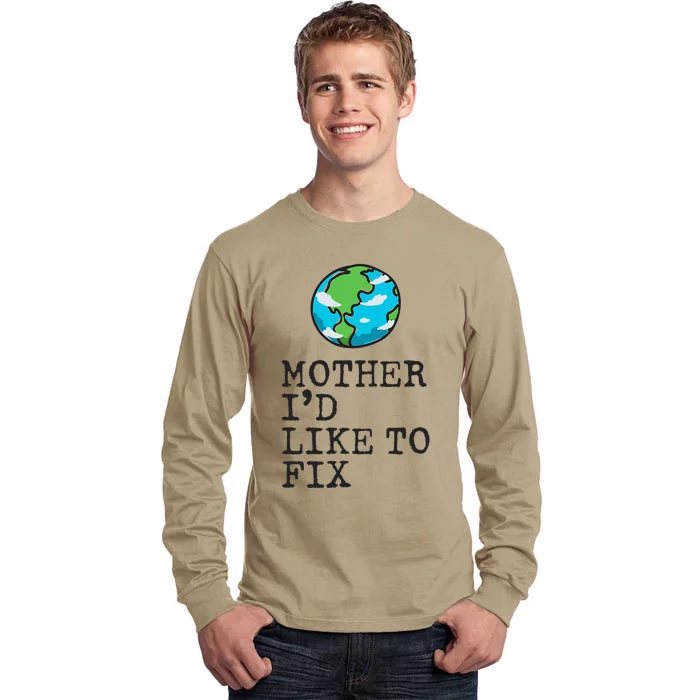 Earth Day Mother I'd Like To Fix Funny Environmental Tall Long Sleeve T-Shirt