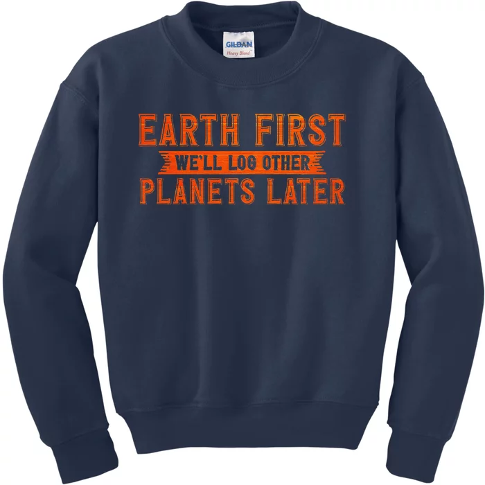 Earth Day Outfit Earth First We'll Log Other Planets Later Kids Sweatshirt