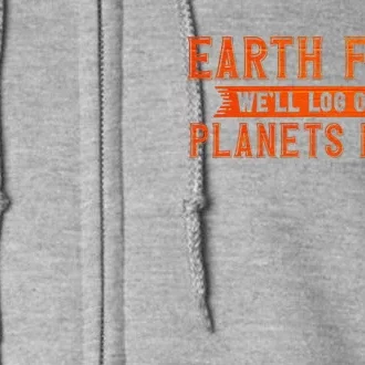 Earth Day Outfit Earth First We'll Log Other Planets Later Full Zip Hoodie