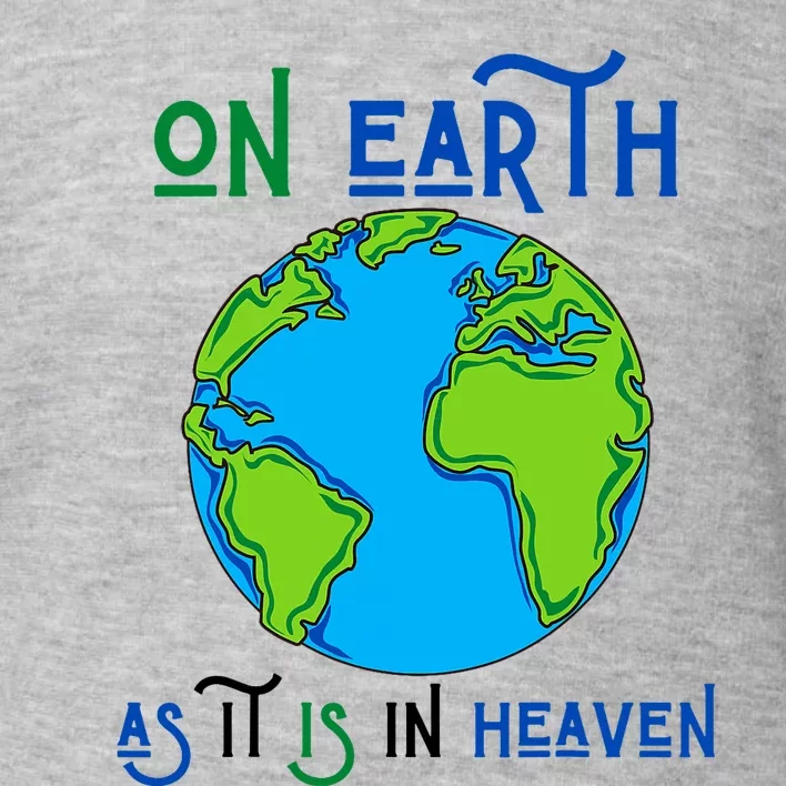 Earth Day On Earth As It Is In Heaven God Planet Love World Toddler Sweatshirt