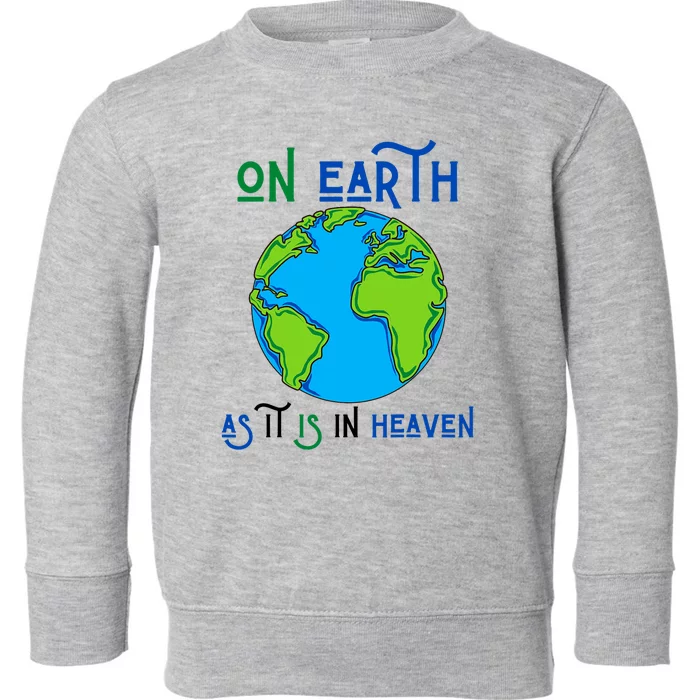 Earth Day On Earth As It Is In Heaven God Planet Love World Toddler Sweatshirt